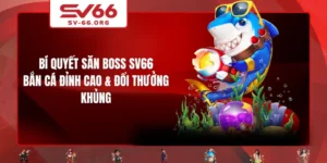 Bí Quyết Săn Boss SV66 - Bắn Cá Đỉnh Cao & Đổi Thưởng Khủng