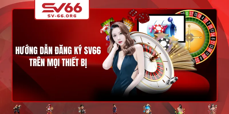 Hướng dẫn đăng ký SV66 trên mọi thiết bị