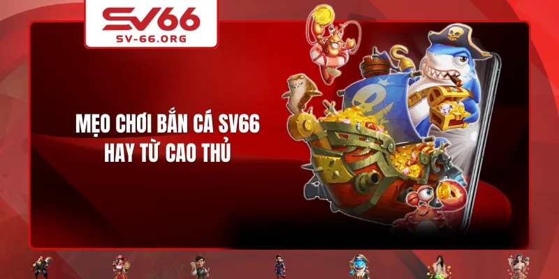 Mẹo chơi Bắn Cá SV66 hay từ cao thủ