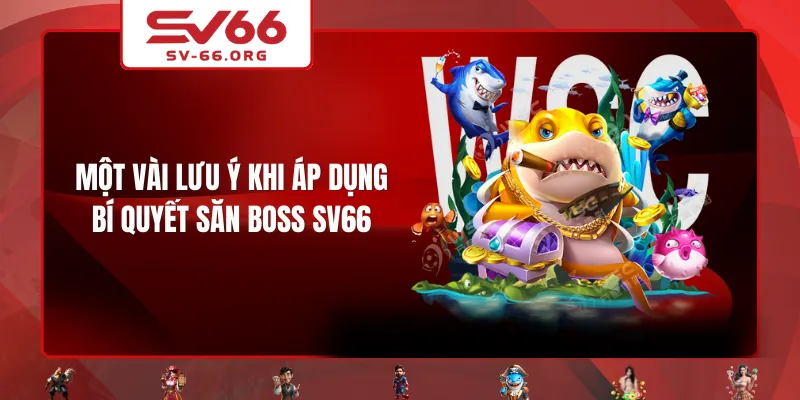 Một vài lưu ý khi áp dụng bí quyết săn boss SV66