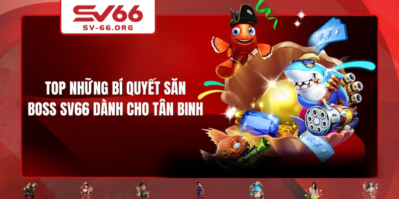 Top những bí quyết săn boss SV66 dành cho tân binh